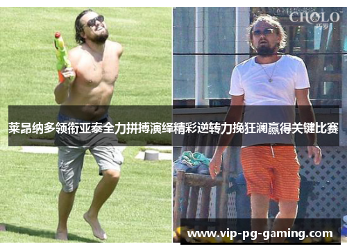 莱昂纳多领衔亚泰全力拼搏演绎精彩逆转力挽狂澜赢得关键比赛