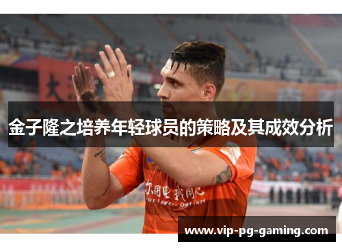 金子隆之培养年轻球员的策略及其成效分析