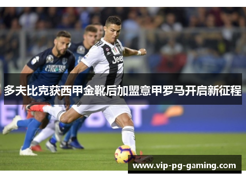 多夫比克获西甲金靴后加盟意甲罗马开启新征程